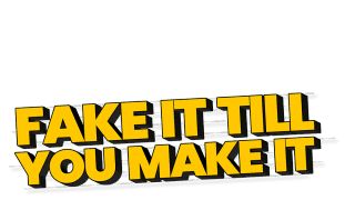 Fake It Till You Make It