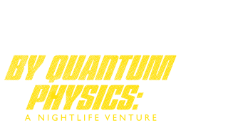 By Quantum Physics: A Nightlife Venture